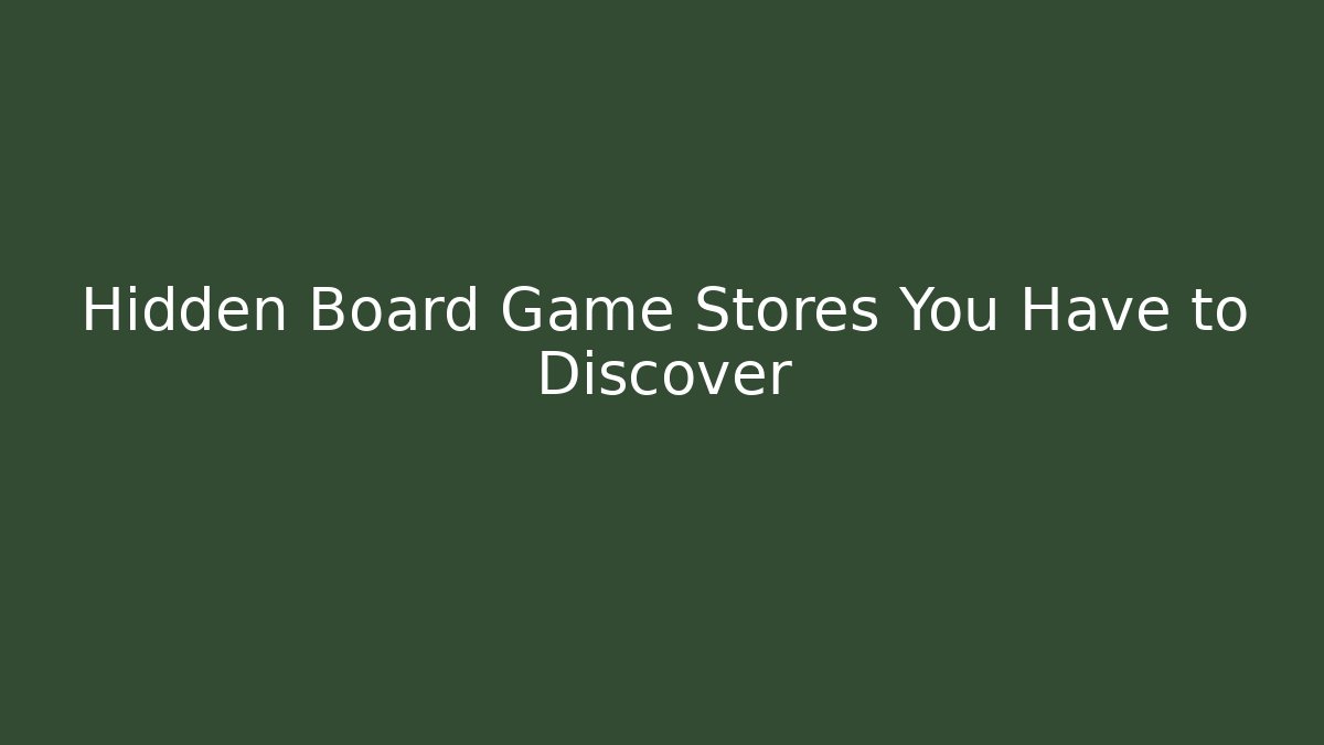 Hidden Board Game Stores You Have to Discover - Método de Aprovação