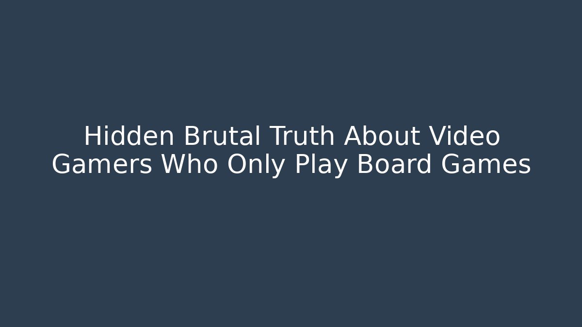 Hidden Brutal Truth About Video Gamers Who Only Play Board Games