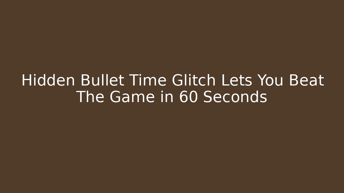 Hidden Bullet Time Glitch Lets You Beat The Game in 60 Seconds - Método de Aprovação