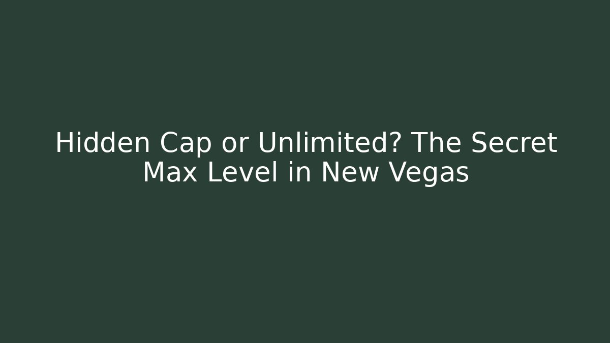 Hidden Cap or Unlimited? The Secret Max Level in New Vegas
