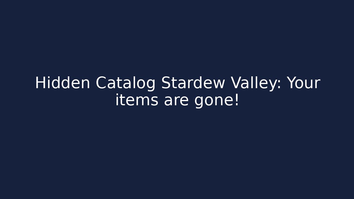 Hidden Catalog Stardew Valley: Your items are gone!