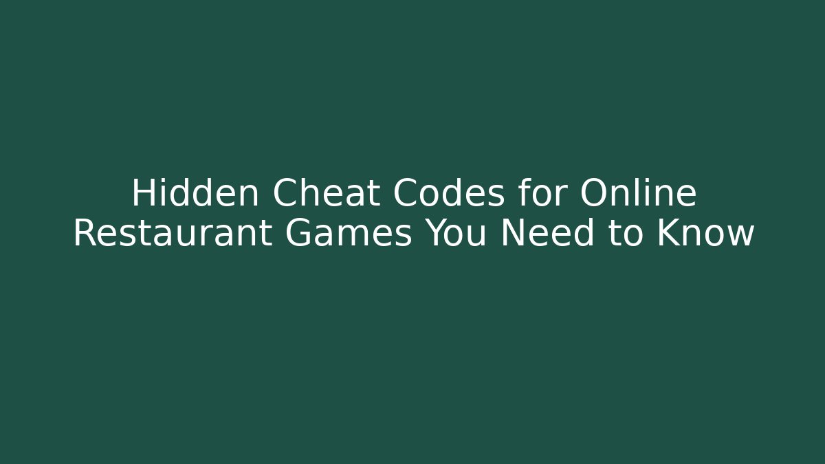 Hidden Cheat Codes for Online Restaurant Games You Need to Know