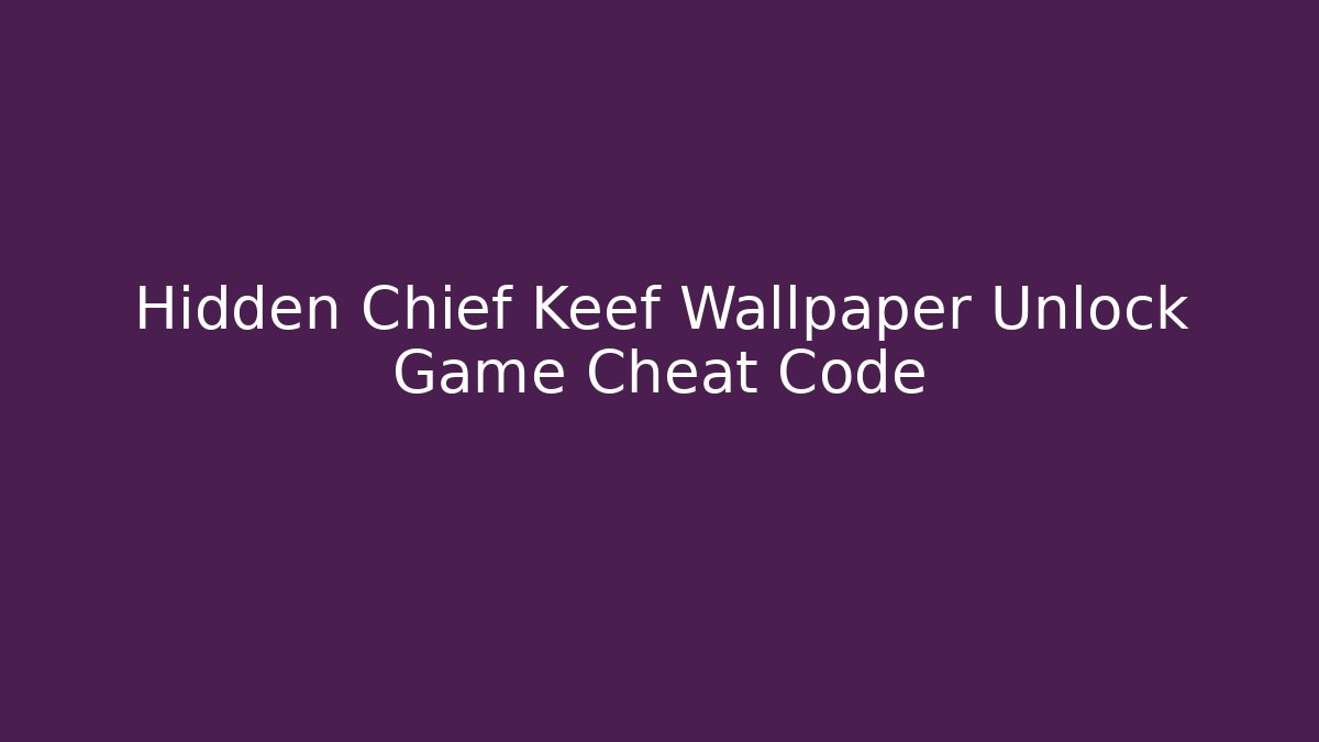 Hidden Chief Keef Wallpaper Unlock Game Cheat Code