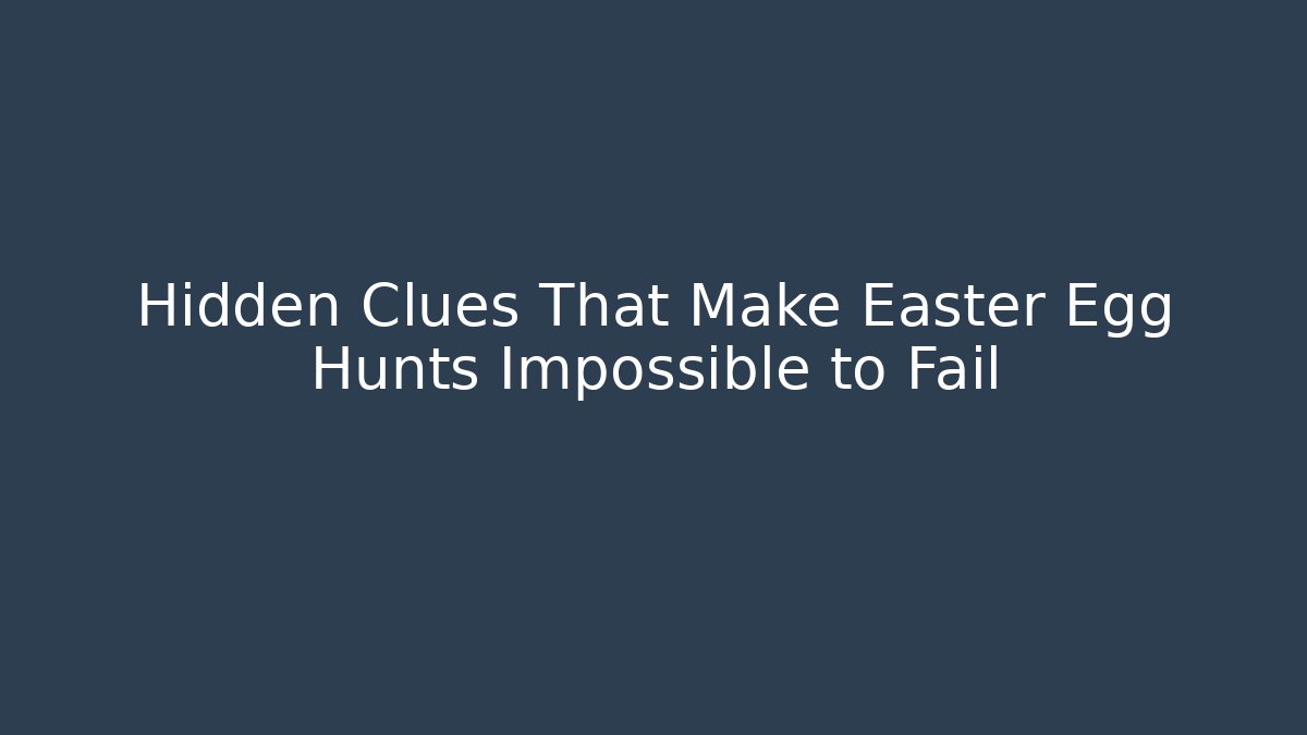 Hidden Clues That Make Easter Egg Hunts Impossible to Fail