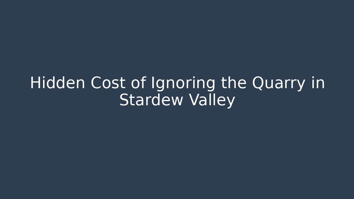 Hidden Cost of Ignoring the Quarry in Stardew Valley