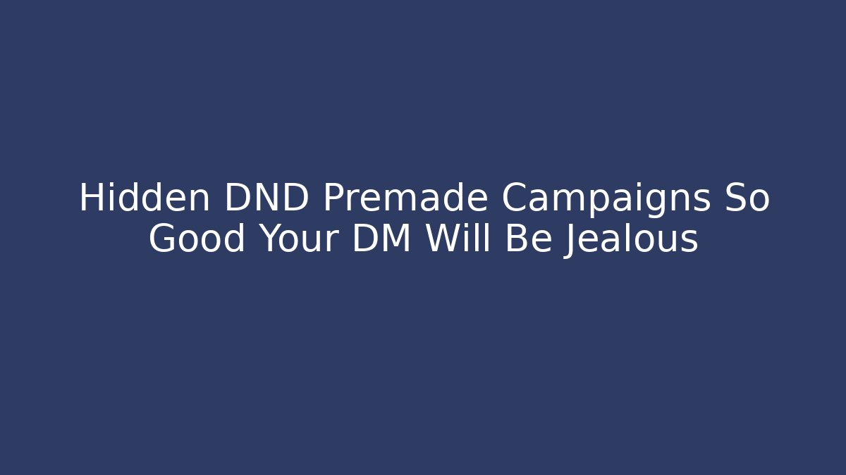 Hidden DND Premade Campaigns So Good Your DM Will Be Jealous