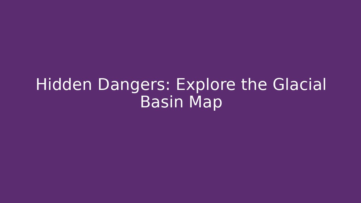 Hidden Dangers: Explore the Glacial Basin Map - Método de Aprovação