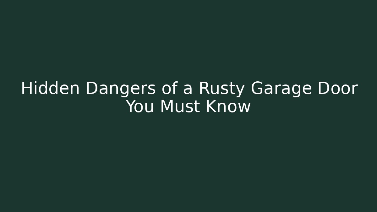Hidden Dangers of a Rusty Garage Door You Must Know