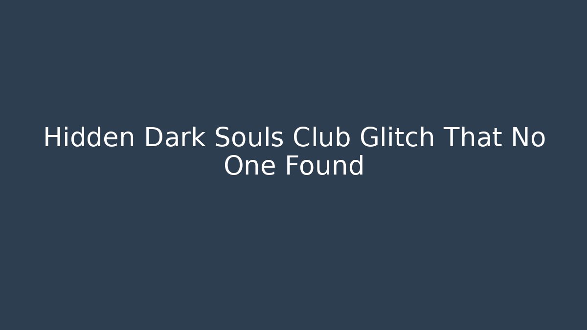 Hidden Dark Souls Club Glitch That No One Found