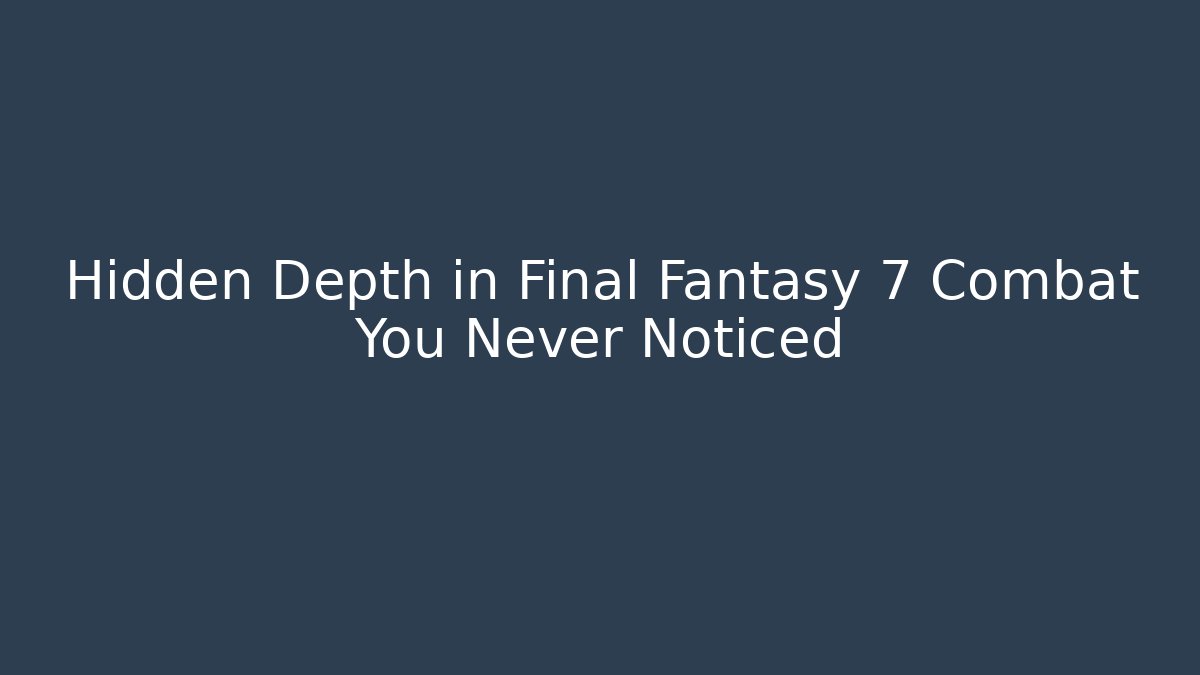 Hidden Depth in Final Fantasy 7 Combat You Never Noticed