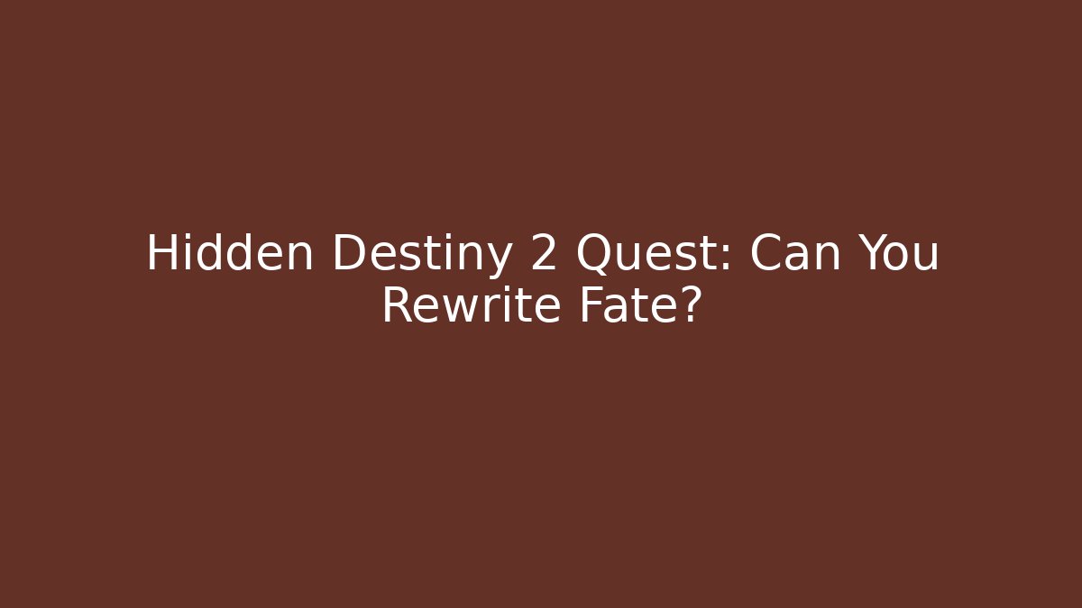 Hidden Destiny 2 Quest: Can You Rewrite Fate?