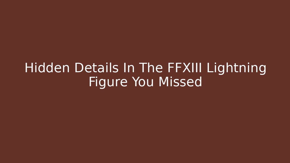 Hidden Details In The FFXIII Lightning Figure You Missed