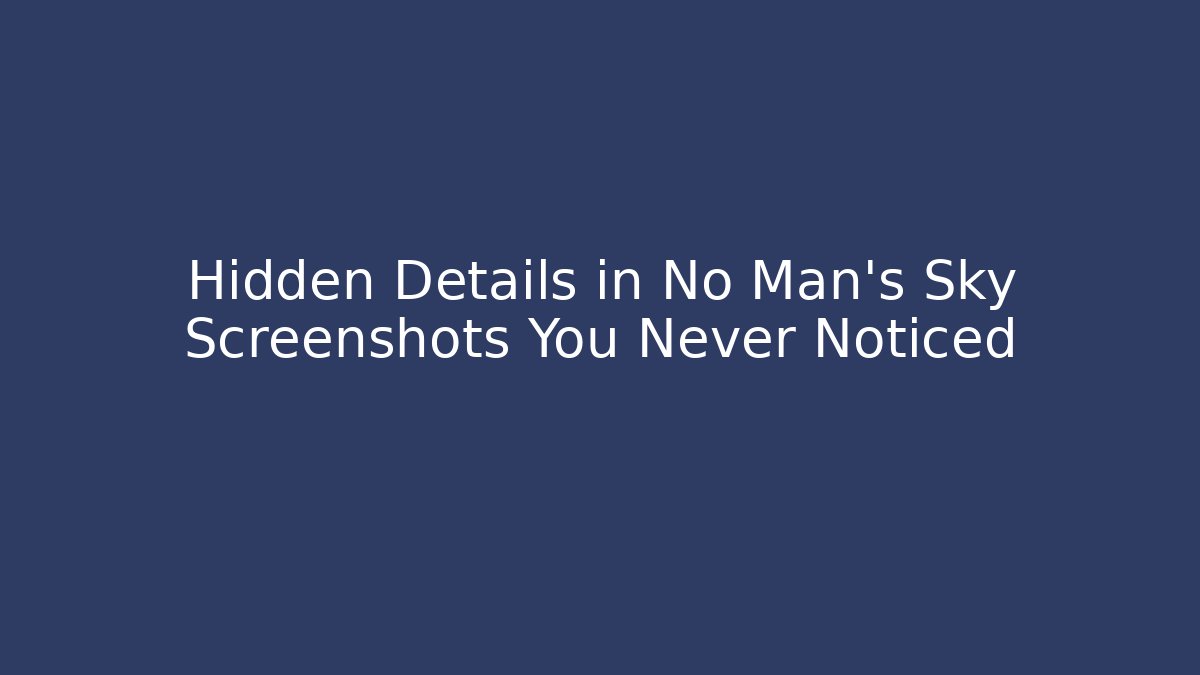Hidden Details in No Man's Sky Screenshots You Never Noticed