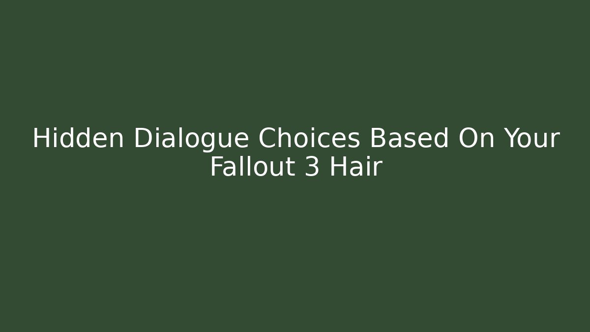 Hidden Dialogue Choices Based On Your Fallout 3 Hair