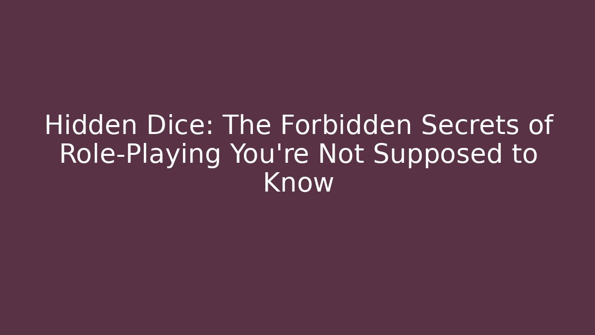 Hidden Dice: The Forbidden Secrets of Role-Playing You’re Not Supposed to Know