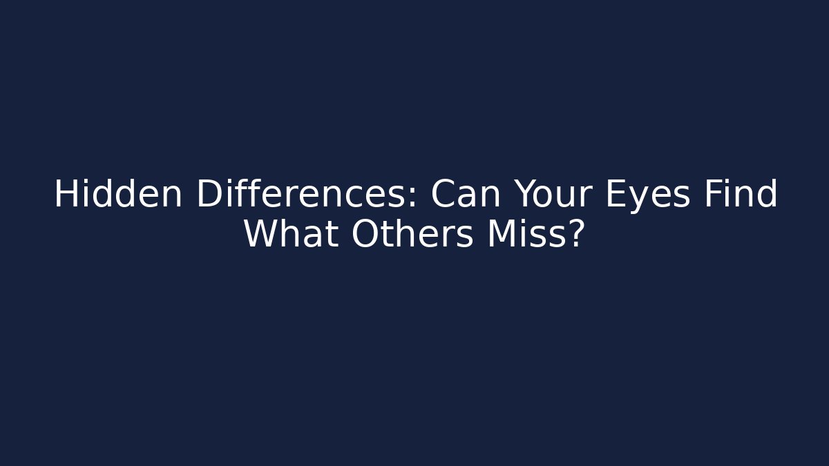 Hidden Differences: Can Your Eyes Find What Others Miss?