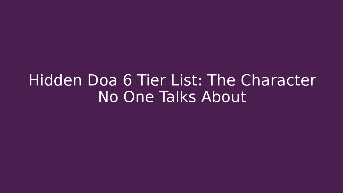 Hidden Doa 6 Tier List: The Character No One Talks About - Método de Aprovação