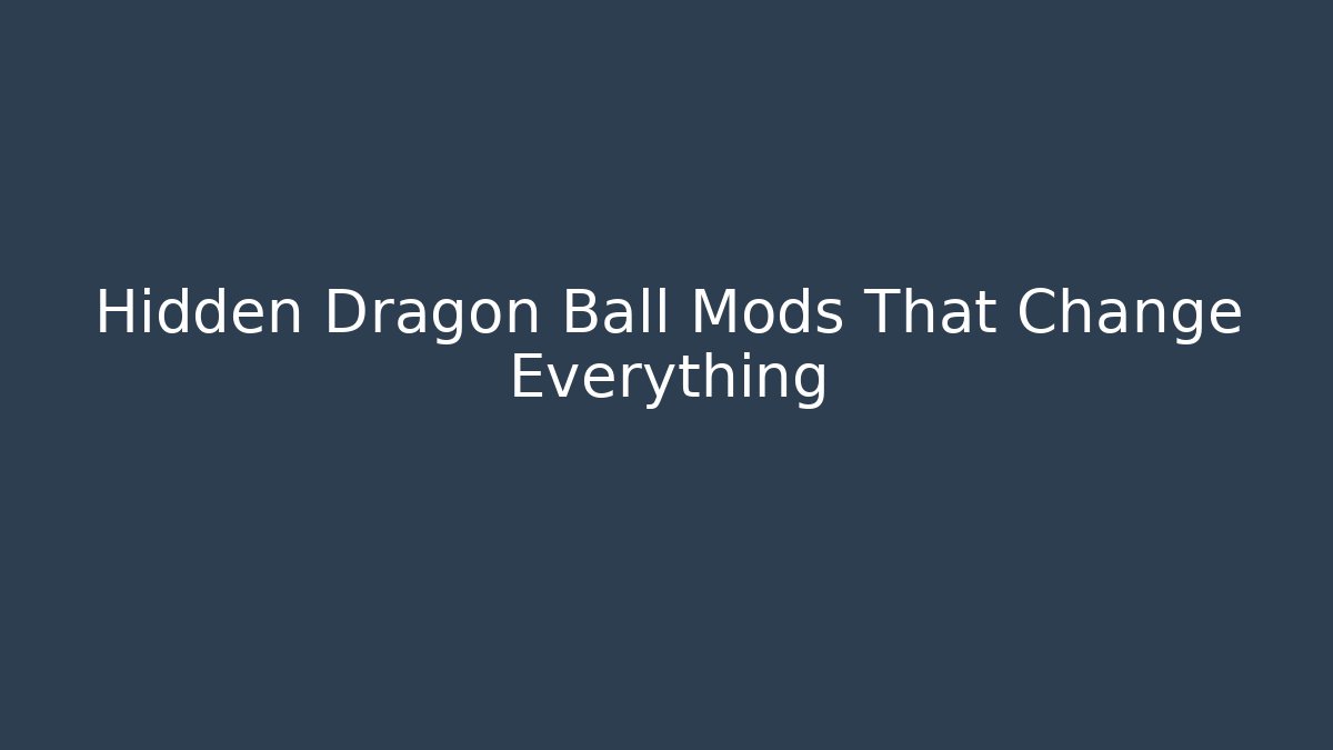 Hidden Dragon Ball Mods That Change Everything