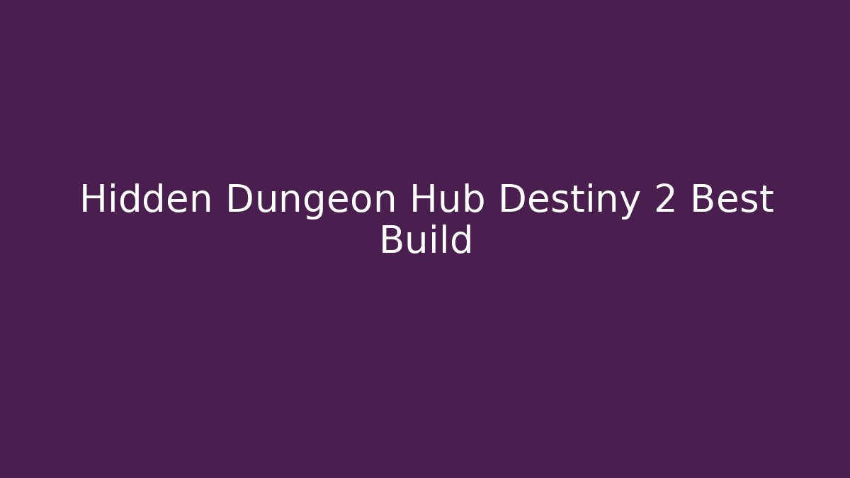 Hidden Dungeon Hub Destiny 2 Best Build