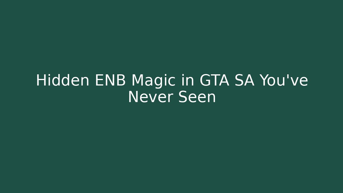 Hidden ENB Magic in GTA SA You’ve Never Seen