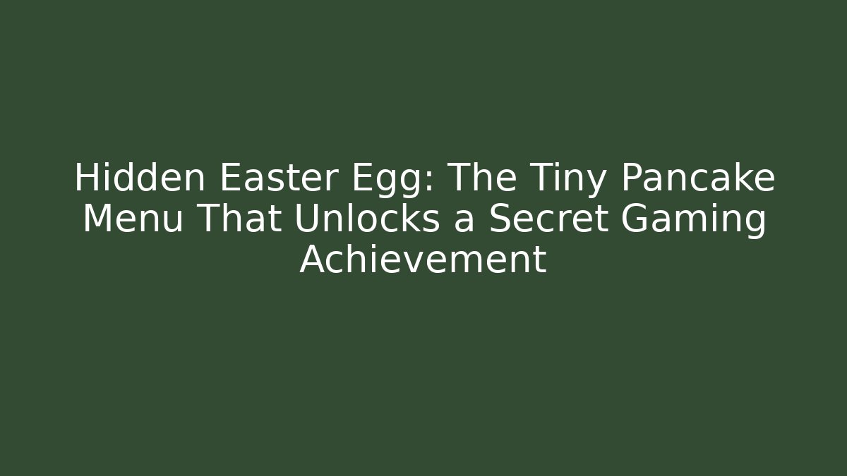 Hidden Easter Egg: The Tiny Pancake Menu That Unlocks a Secret Gaming Achievement