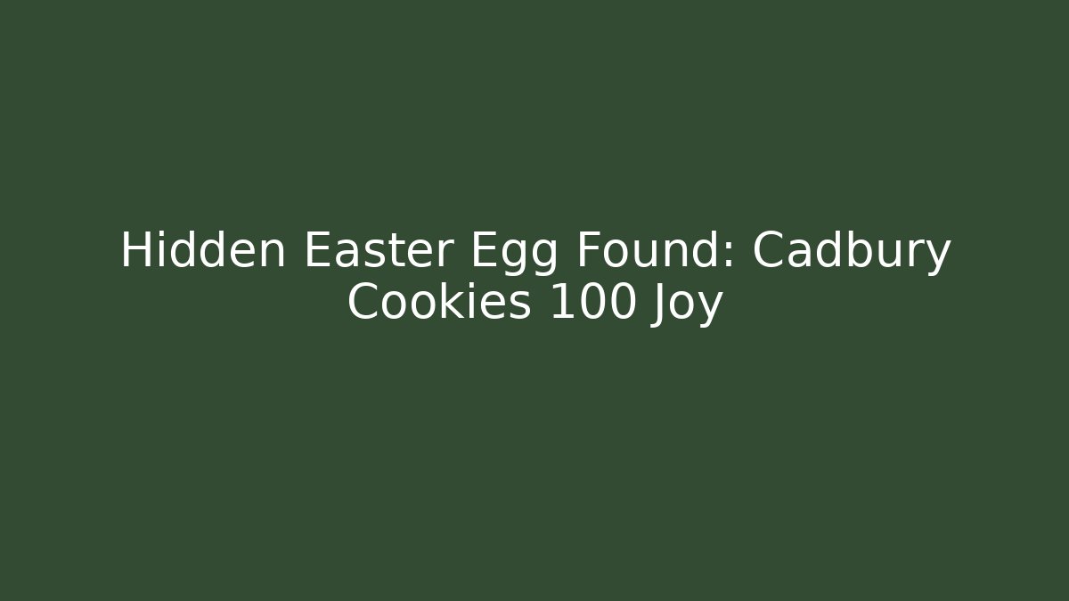 Hidden Easter Egg Found: Cadbury Cookies +100 Joy