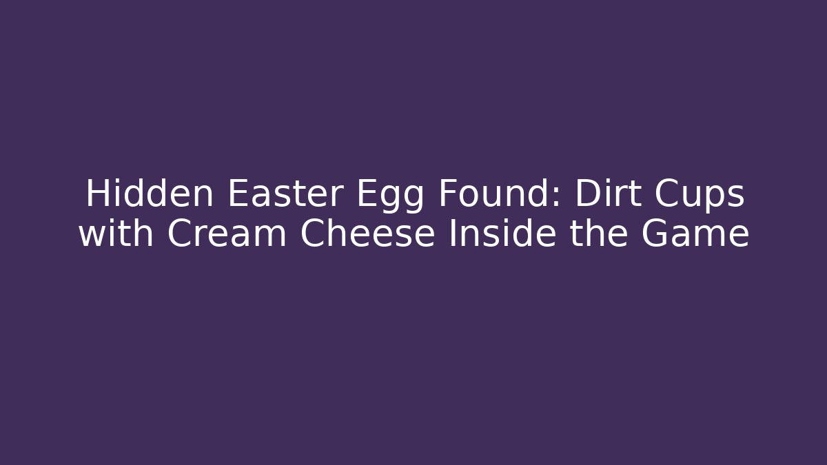 Hidden Easter Egg Found: Dirt Cups with Cream Cheese Inside the Game