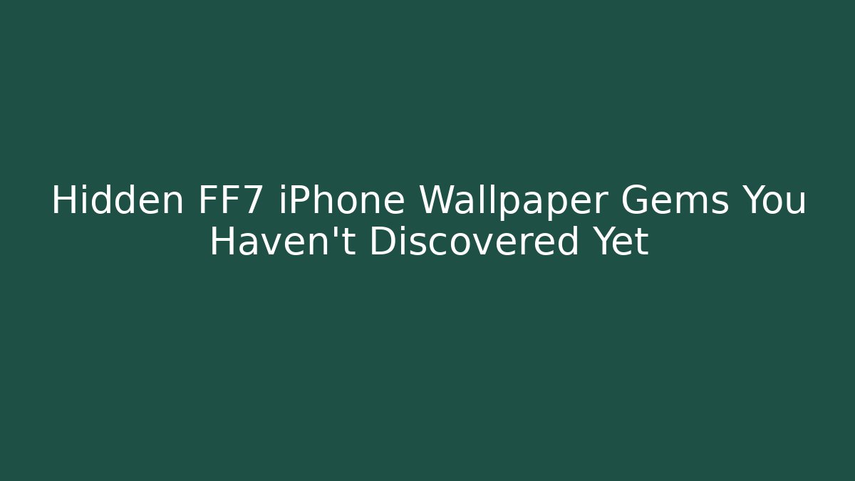 Hidden FF7 iPhone Wallpaper Gems You Haven't Discovered Yet