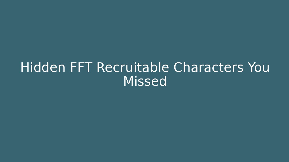 Hidden FFT Recruitable Characters You Missed