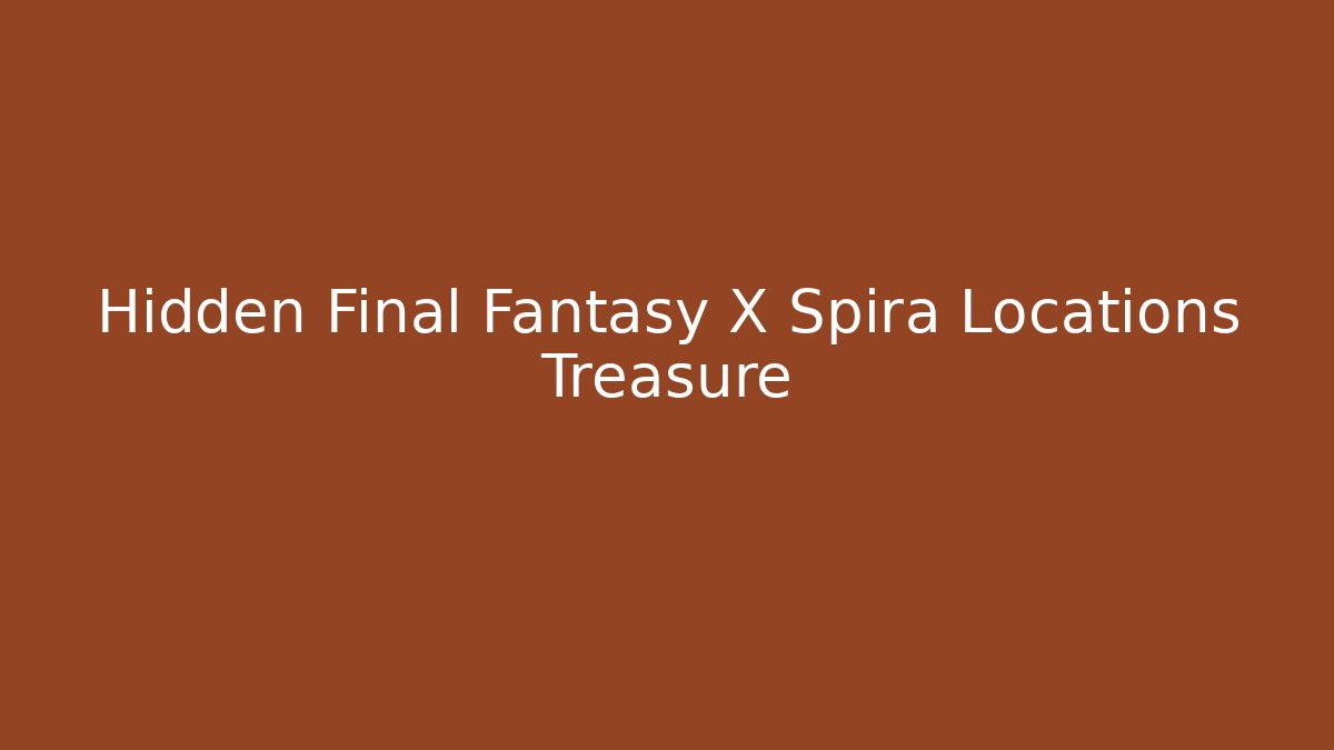 Hidden Final Fantasy X Spira Locations Treasure