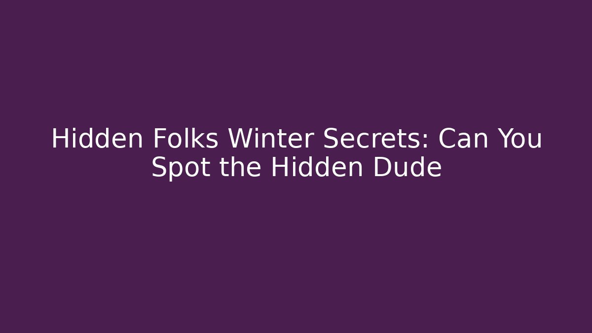 Hidden Folks Winter Secrets: Can You Spot the Hidden Dude