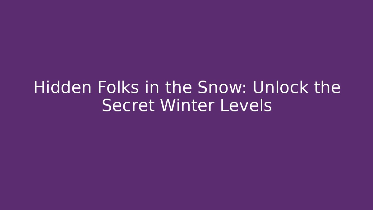 Hidden Folks in the Snow: Unlock the Secret Winter Levels
