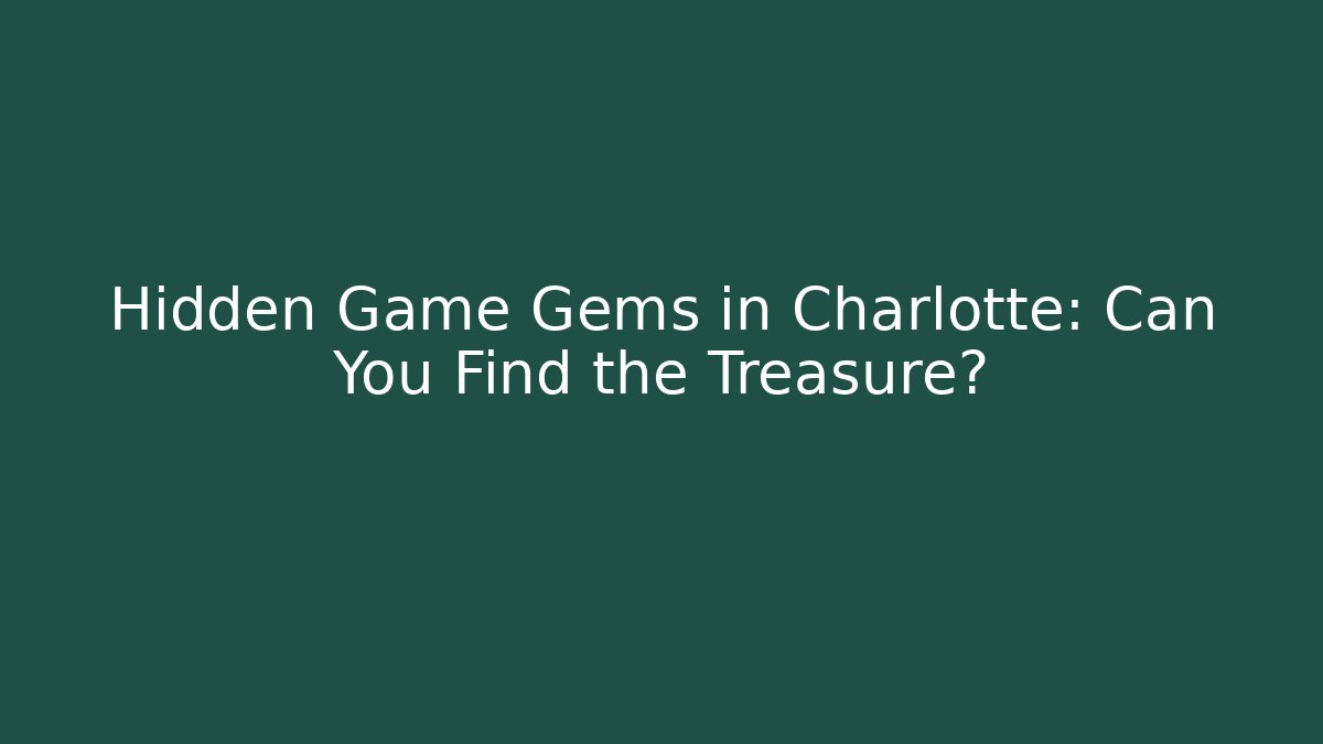 Hidden Game Gems in Charlotte: Can You Find the Treasure?