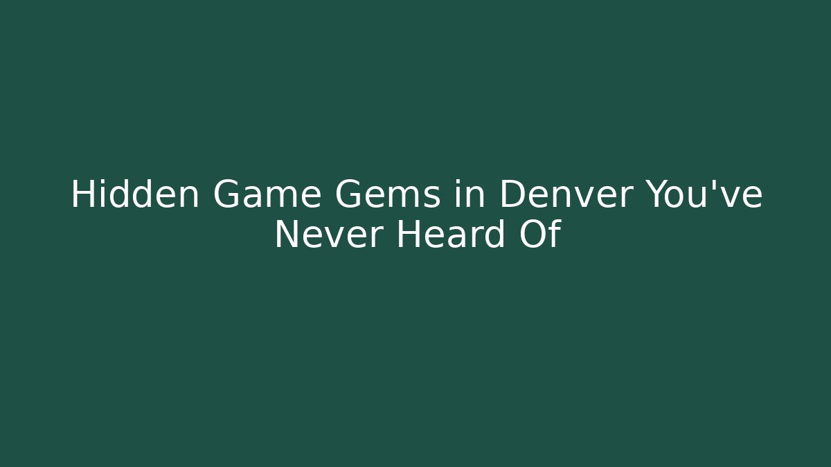 Hidden Game Gems in Denver You’ve Never Heard Of