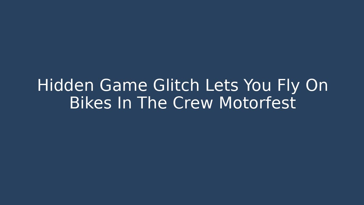 Hidden Game Glitch Lets You Fly On Bikes In The Crew Motorfest