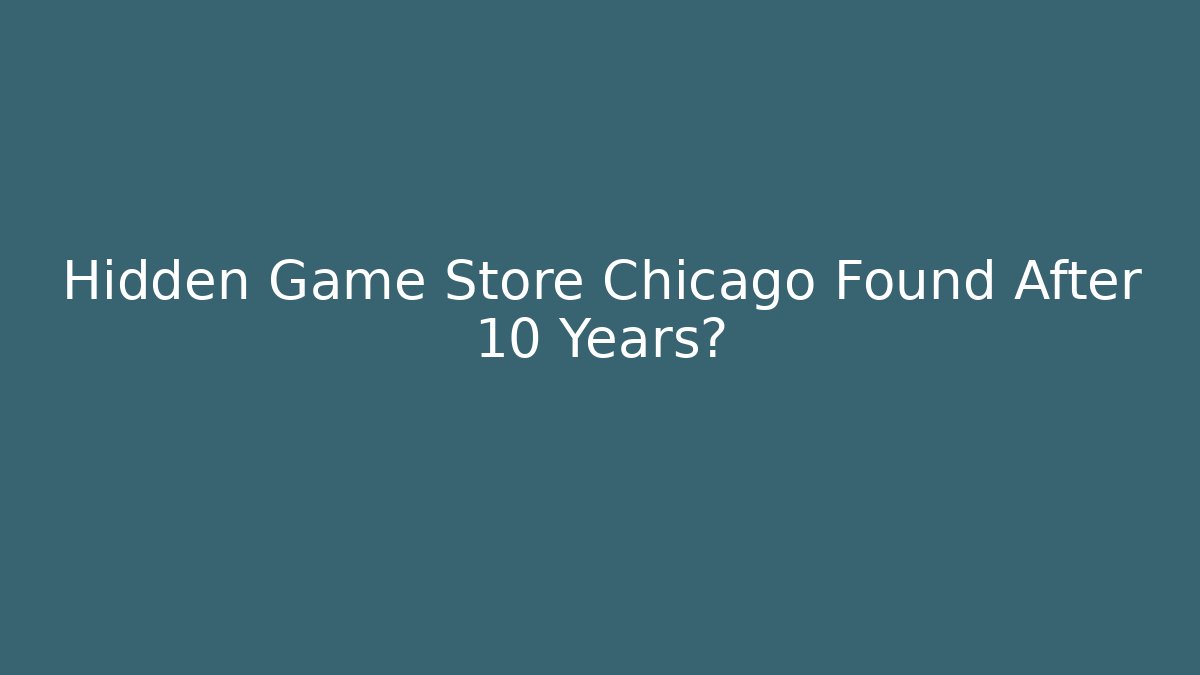 Hidden Game Store Chicago Found After 10 Years? - Método de Aprovação