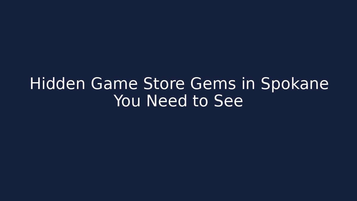 Hidden Game Store Gems in Spokane You Need to See