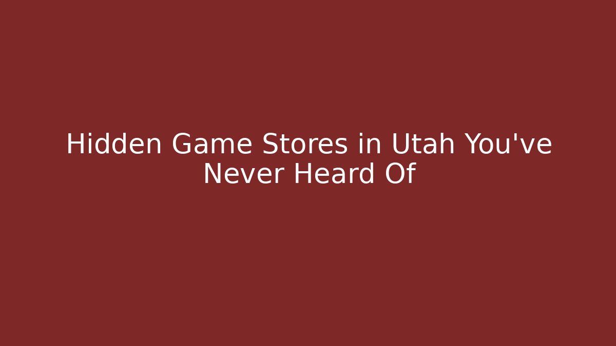 Hidden Game Stores in Utah You’ve Never Heard Of