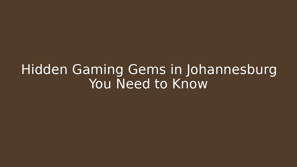 Hidden Gaming Gems in Johannesburg You Need to Know