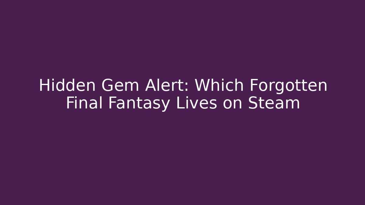 Hidden Gem Alert: Which Forgotten Final Fantasy Lives on Steam