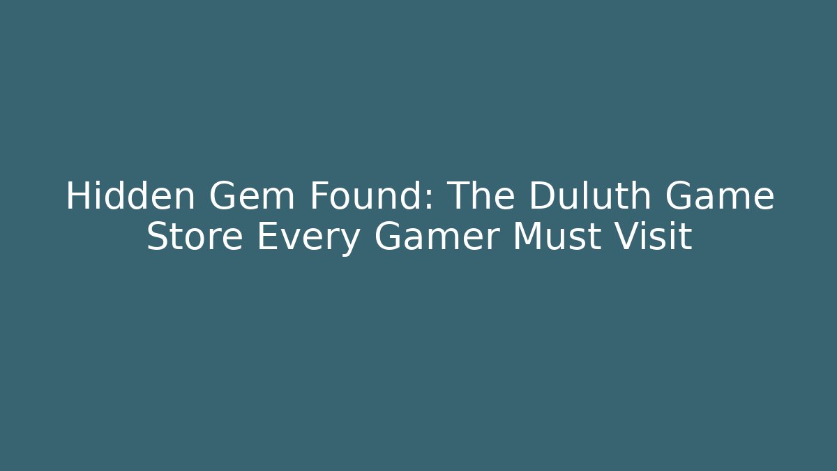 Hidden Gem Found: The Duluth Game Store Every Gamer Must Visit