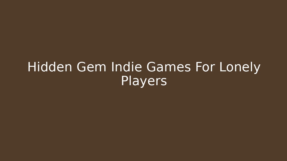 Hidden Gem Indie Games For Lonely Players
