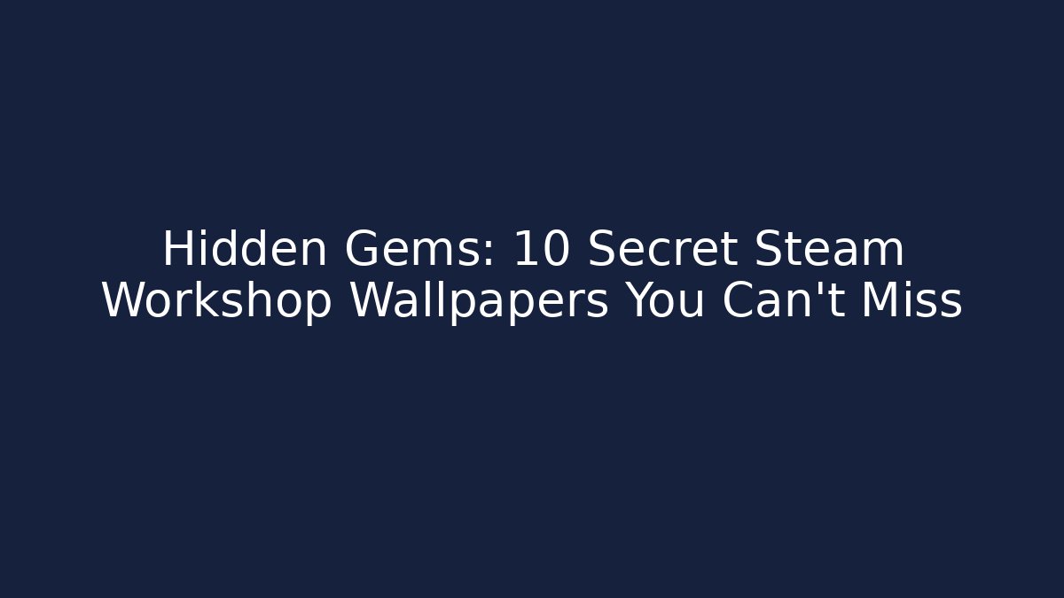 Hidden Gems: 10 Secret Steam Workshop Wallpapers You Can't Miss