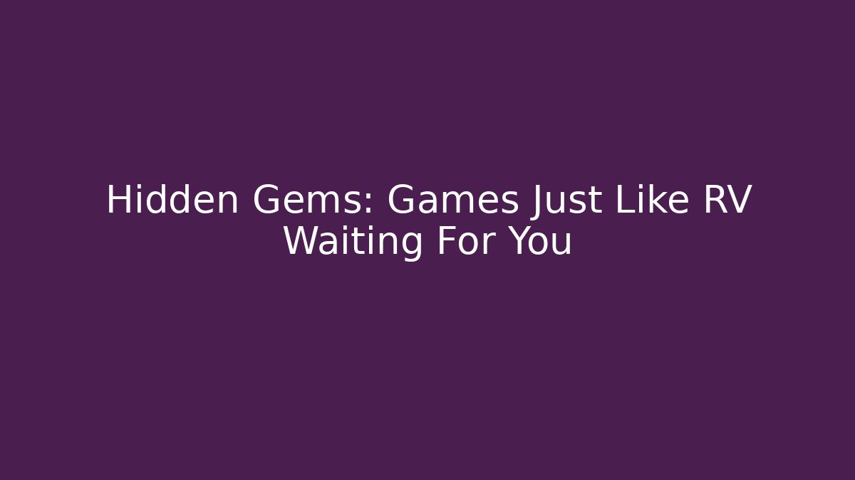 Hidden Gems: Games Just Like RV Waiting For You