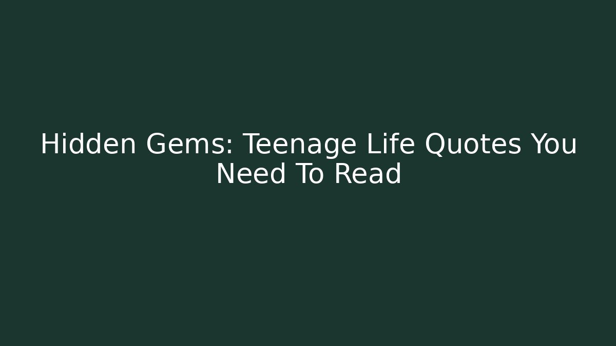Hidden Gems: Teenage Life Quotes You Need To Read