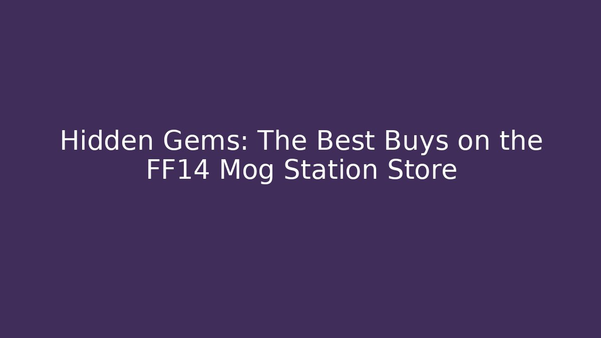Hidden Gems: The Best Buys on the FF14 Mog Station Store