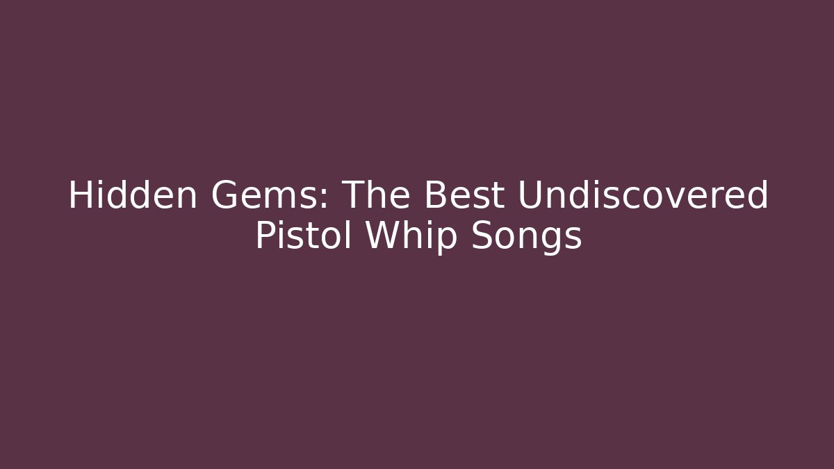 Hidden Gems: The Best Undiscovered Pistol Whip Songs