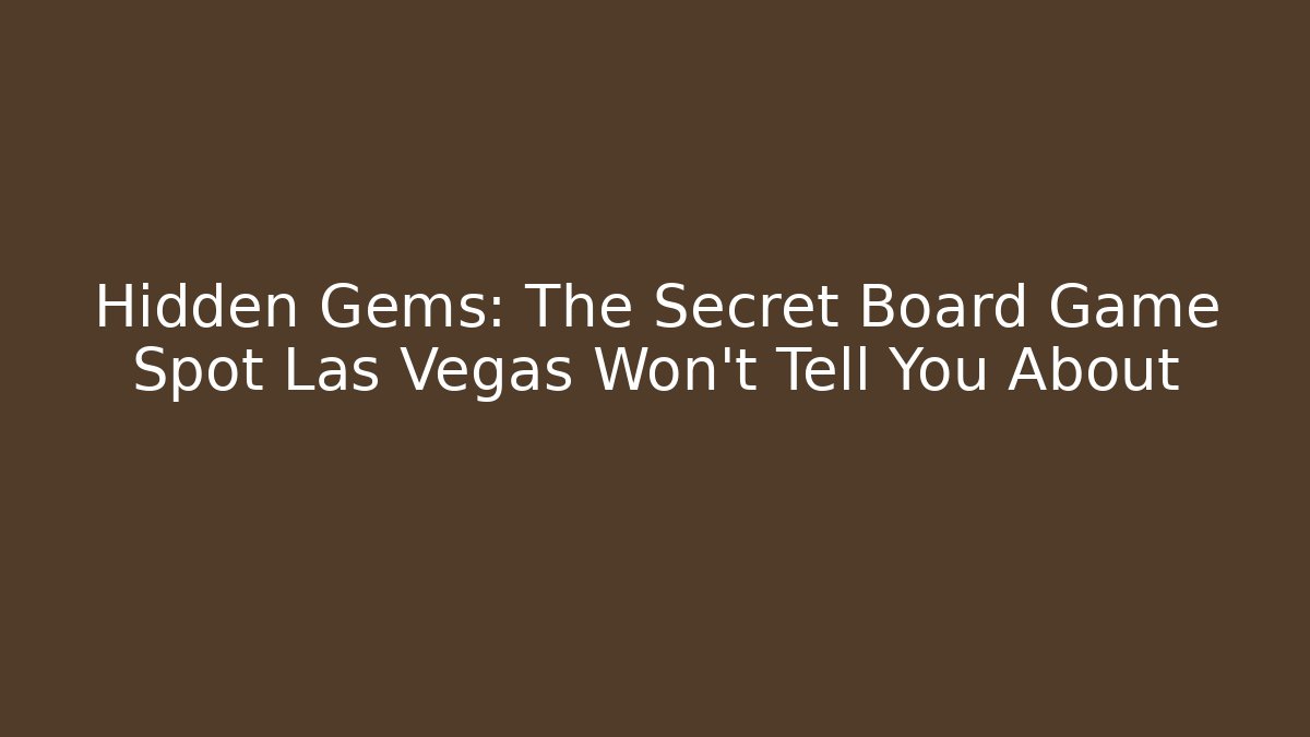 Hidden Gems: The Secret Board Game Spot Las Vegas Won't Tell You About