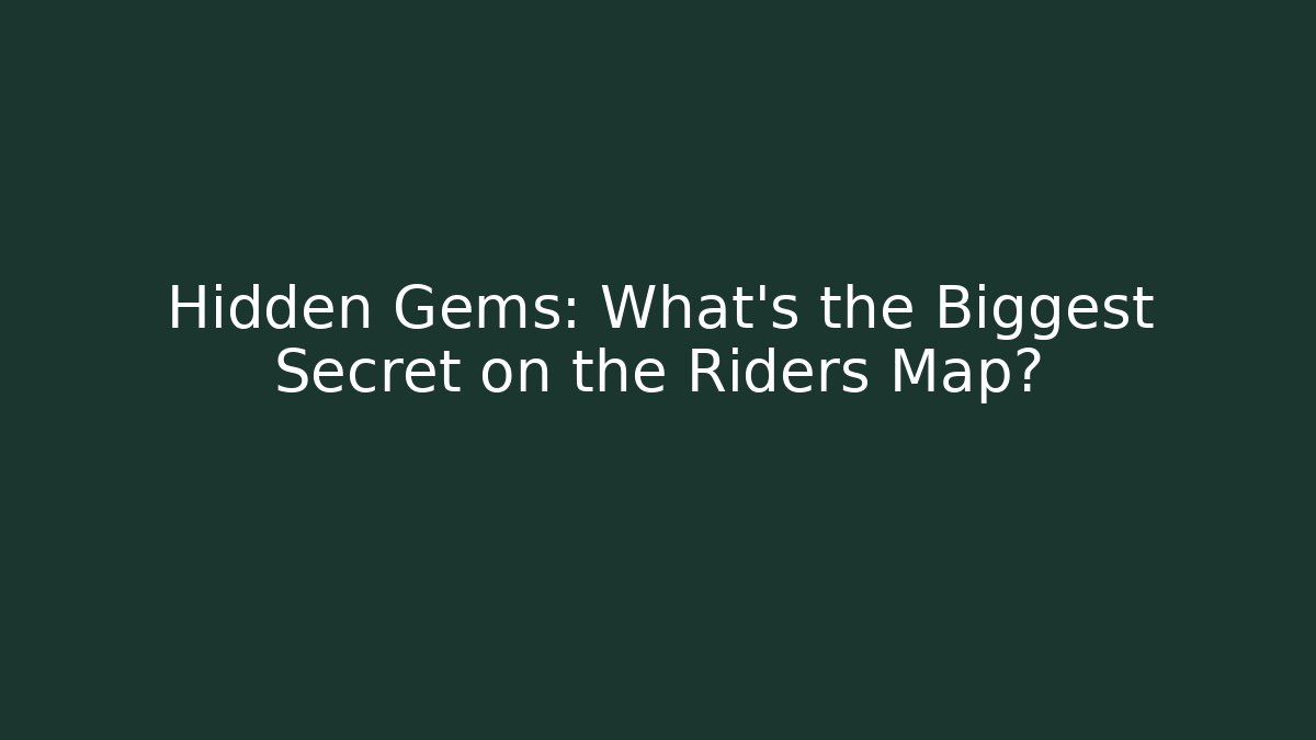 Hidden Gems: What's the Biggest Secret on the Riders Map?