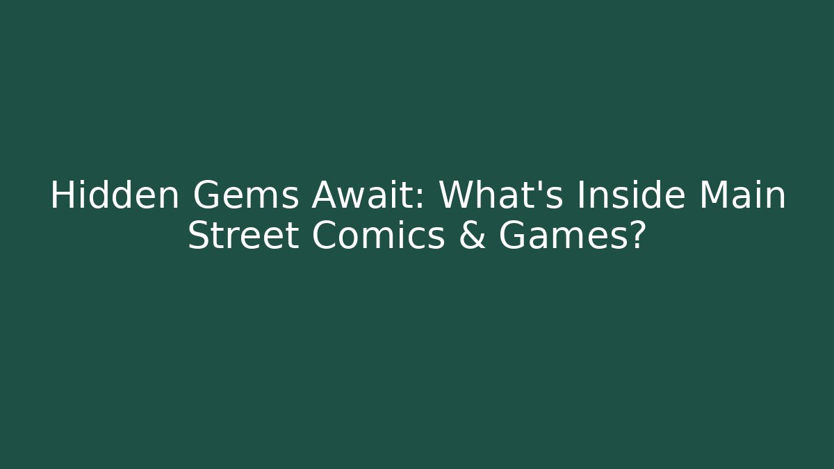 Hidden Gems Await: What's Inside Main Street Comics & Games?